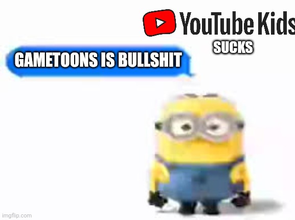Gametoons is a cancerous channel they make backstories god I want to die | SUCKS; GAMETOONS IS BULLSHIT | image tagged in low quality minion talking,bruh,gametoons,sucks | made w/ Imgflip meme maker
