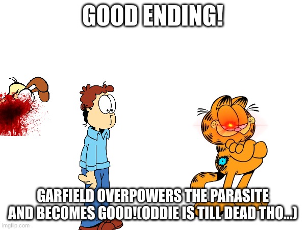 GOOD ENDING! GARFIELD OVERPOWERS THE PARASITE AND BECOMES GOOD!(ODDIE IS TILL DEAD THO...) | made w/ Imgflip meme maker