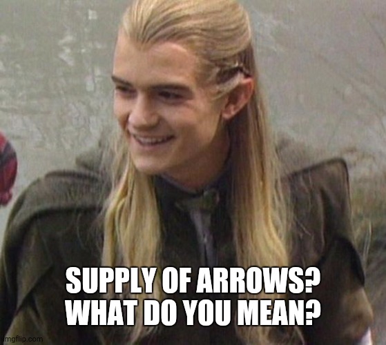 legolas smile | SUPPLY OF ARROWS? WHAT DO YOU MEAN? | image tagged in memes,legolas,arrows,supply | made w/ Imgflip meme maker