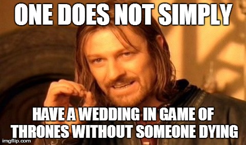 One Does Not Simply Meme | ONE DOES NOT SIMPLY HAVE A WEDDING IN GAME OF THRONES WITHOUT SOMEONE DYING | image tagged in memes,one does not simply | made w/ Imgflip meme maker