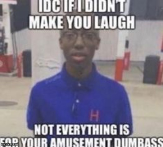 idc if i didn't make you laugh | image tagged in idc if i didn't make you laugh | made w/ Imgflip meme maker