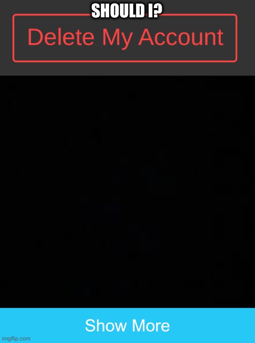 real. (announcement) (click the show more button for announcement) | SHOULD I? | made w/ Imgflip meme maker