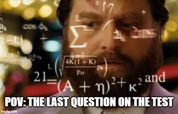 Everything before it is so easy. | POV: THE LAST QUESTION ON THE TEST | image tagged in trying to calculate how much sleep i can get,middle school | made w/ Imgflip meme maker
