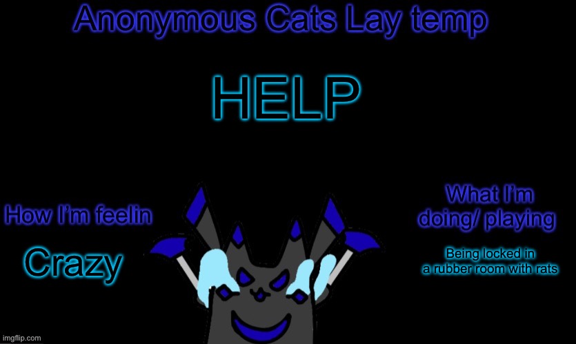 Anonymous cats temp template | HELP; Being locked in a rubber room with rats; Crazy | image tagged in anonymous cats temp template | made w/ Imgflip meme maker
