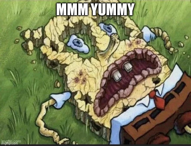 Spongebob's Crusty Ass on the Ground | MMM YUMMY | image tagged in spongebob's crusty ass on the ground | made w/ Imgflip meme maker