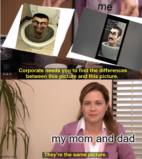 They're The Same Picture | me; my mom and dad | image tagged in memes,they're the same picture | made w/ Imgflip meme maker