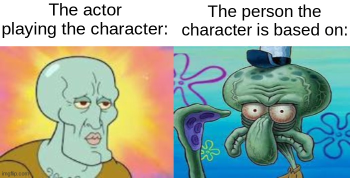 The actor playing the character:; The person the character is based on: | image tagged in squidward | made w/ Imgflip meme maker