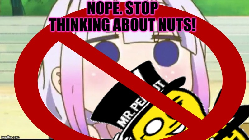 Don't even think about it | NOPE. STOP THINKING ABOUT NUTS! | image tagged in nnn,planters,peanuts | made w/ Imgflip meme maker