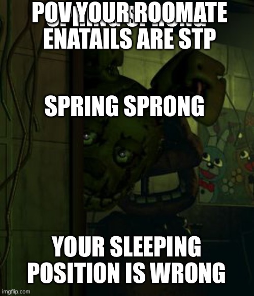 sleep fnaf | POV YOUR ROOMATE ENATAILS ARE STP; SPRING SPRONG | image tagged in sleep fnaf | made w/ Imgflip meme maker
