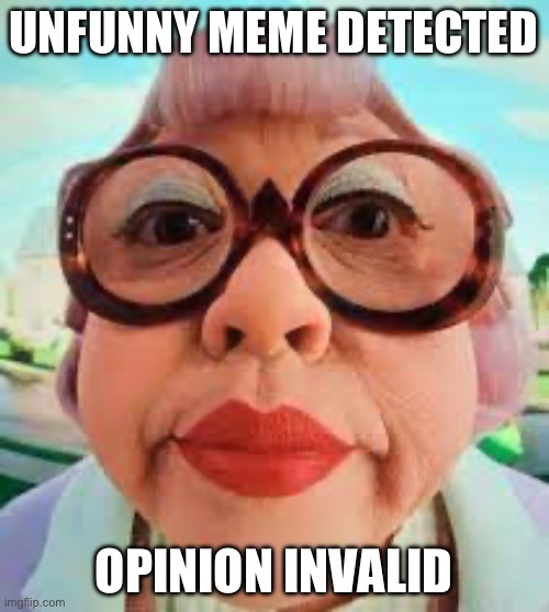 so unfunny | UNFUNNY MEME DETECTED OPINION INVALID | image tagged in so unfunny | made w/ Imgflip meme maker