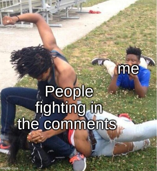 Then you just start siding with one of them | People fighting in the comments; me | image tagged in guy recording a fight | made w/ Imgflip meme maker