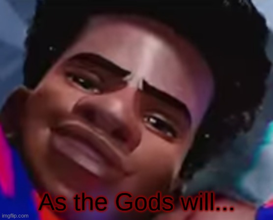 As the Gods will... | made w/ Imgflip meme maker