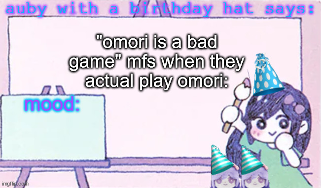 auby with a bday hat | "omori is a bad game" mfs when they actual play omori: | image tagged in auby with a bday hat | made w/ Imgflip meme maker