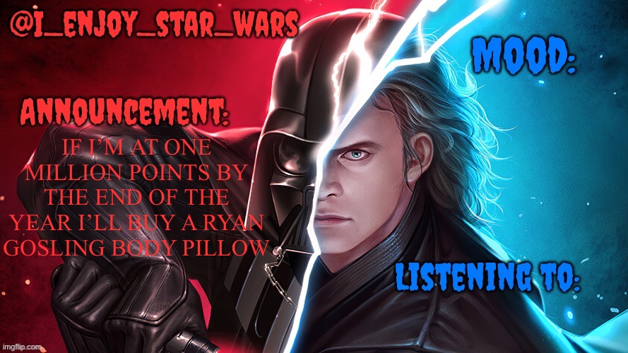 I_enjoy_star_wars template | IF I’M AT ONE MILLION POINTS BY THE END OF THE YEAR I’LL BUY A RYAN GOSLING BODY PILLOW | image tagged in i_enjoy_star_wars template | made w/ Imgflip meme maker