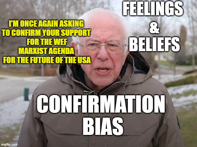Commie Socialist voice of reason in U.S. SENATE 'tween Union Boss & MMA fighter | FEELINGS 
&
BELIEFS; I'M ONCE AGAIN ASKING 
TO CONFIRM YOUR SUPPORT 
FOR THE WEF
MARXIST AGENDA 
FOR THE FUTURE OF THE USA; CONFIRMATION 
BIAS | image tagged in union,bernie sanders,bernie mittens,joe biden,left wing,leftists | made w/ Imgflip meme maker