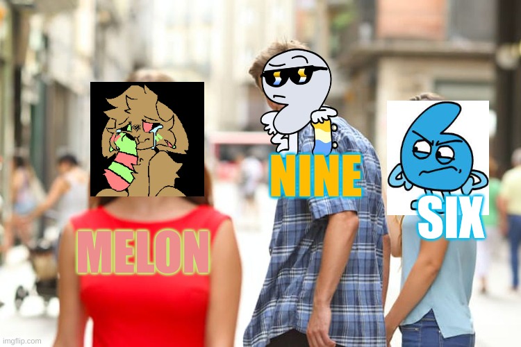 Distracted Boyfriend | NINE; SIX; MELON | image tagged in memes,distracted boyfriend | made w/ Imgflip meme maker