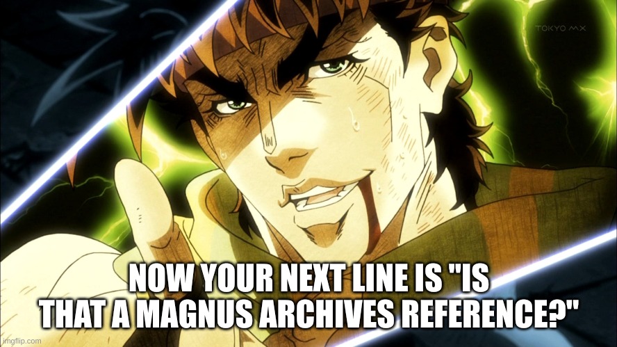 magnus archives x jojo | NOW YOUR NEXT LINE IS "IS THAT A MAGNUS ARCHIVES REFERENCE?" | image tagged in annoying,magnus archives,jojo,jojo meme | made w/ Imgflip meme maker