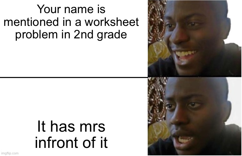 Second grade | Your name is mentioned in a worksheet problem in 2nd grade; It has mrs infront of it | image tagged in disappointed black guy,relatable,funny,second grade | made w/ Imgflip meme maker