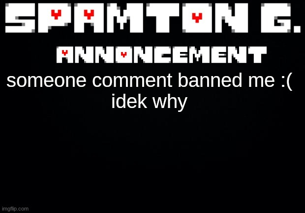 Spamton announcement temp | someone comment banned me :(

idek why | image tagged in spamton announcement temp | made w/ Imgflip meme maker