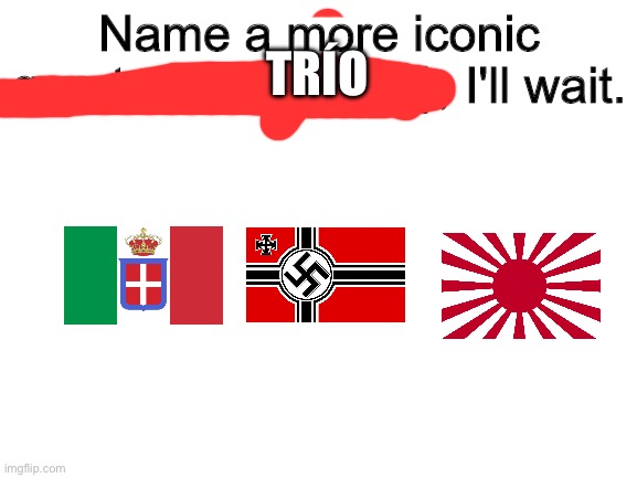 Name a more iconic  trio | TRÍO | image tagged in name a more iconic quartet | made w/ Imgflip meme maker