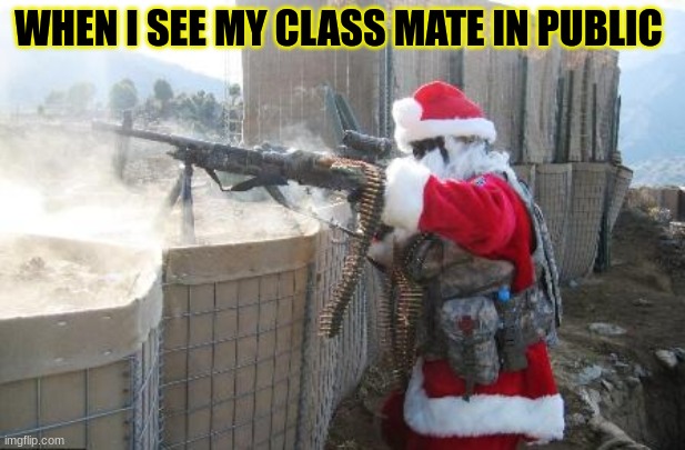 Hohoho Meme | WHEN I SEE MY CLASS MATE IN PUBLIC | image tagged in memes,hohoho | made w/ Imgflip meme maker