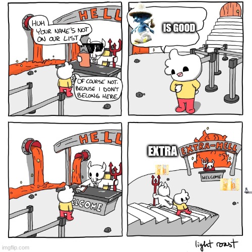 Extra-Hell | IS GOOD; EXTRA | image tagged in extra-hell | made w/ Imgflip meme maker