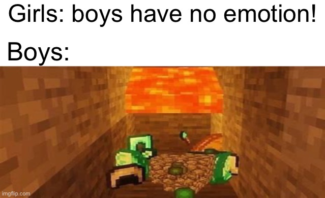 Girls: boys have no emotion! Boys: | made w/ Imgflip meme maker