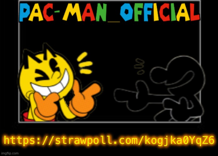 Pac-Man_Official announcement template | https://strawpoll.com/kogjka0YqZ6 | image tagged in pac-man_official announcement template | made w/ Imgflip meme maker