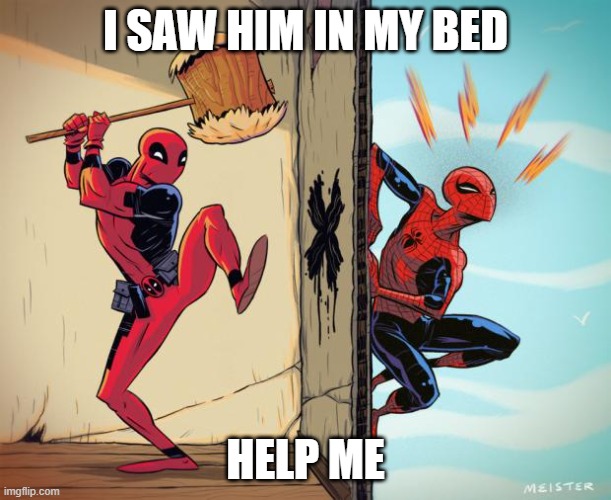 good one | I SAW HIM IN MY BED; HELP ME | image tagged in deadpool hammers spiderman | made w/ Imgflip meme maker