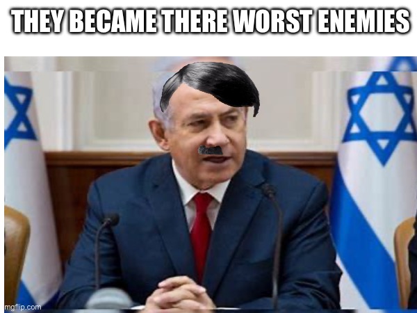 Hitler | THEY BECAME THERE WORST ENEMIES | image tagged in hitler | made w/ Imgflip meme maker