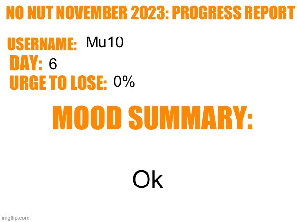 No Nut November 2023 Progress Report | Mu10; 6; 0%; Ok | image tagged in no nut november 2023 progress report | made w/ Imgflip meme maker