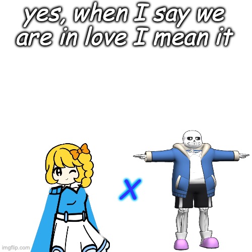 yes, when I say we are in love I mean it; X | made w/ Imgflip meme maker