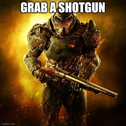 Doomguy | GRAB A SHOTGUN | image tagged in doomguy | made w/ Imgflip meme maker