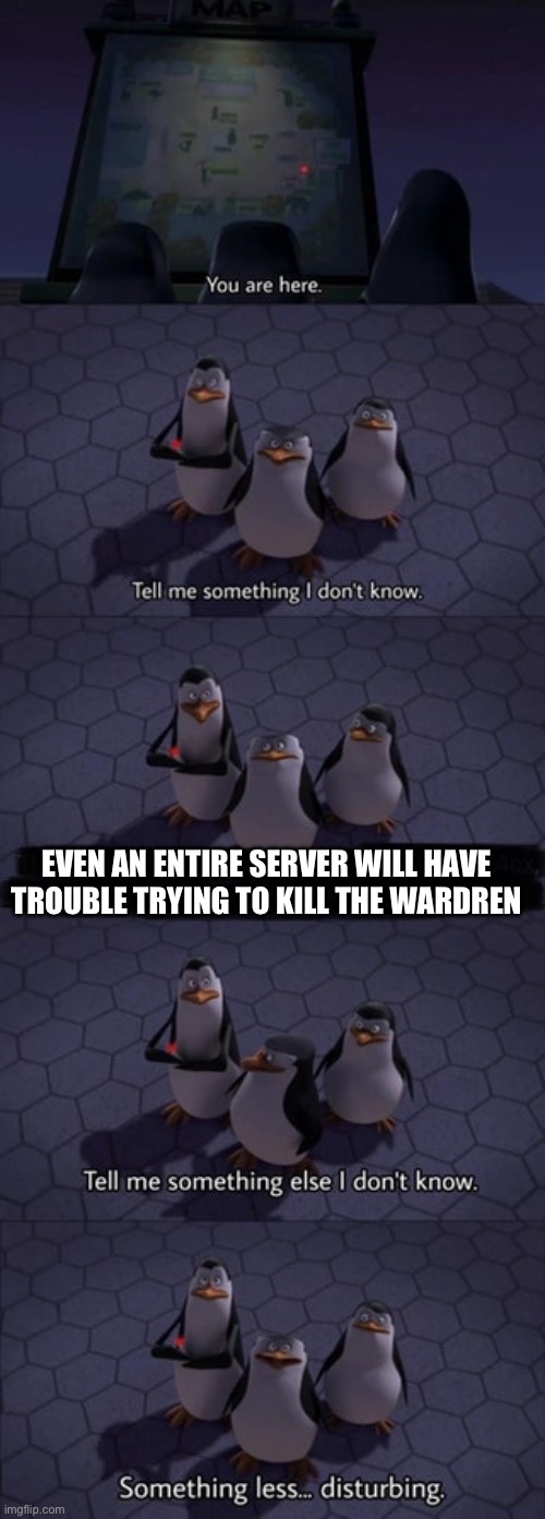 Tell me something I don’t know | EVEN AN ENTIRE SERVER WILL HAVE TROUBLE TRYING TO KILL THE WARDREN | image tagged in tell me something i don t know | made w/ Imgflip meme maker
