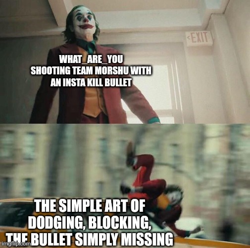 Joaquin Phoenix Joker Car | WHAT_ARE_YOU SHOOTING TEAM MORSHU WITH AN INSTA KILL BULLET; THE SIMPLE ART OF DODGING, BLOCKING, THE BULLET SIMPLY MISSING | image tagged in joaquin phoenix joker car | made w/ Imgflip meme maker