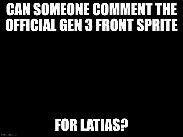 fucken internet blocks all the sites | CAN SOMEONE COMMENT THE OFFICIAL GEN 3 FRONT SPRITE; FOR LATIAS? | made w/ Imgflip meme maker