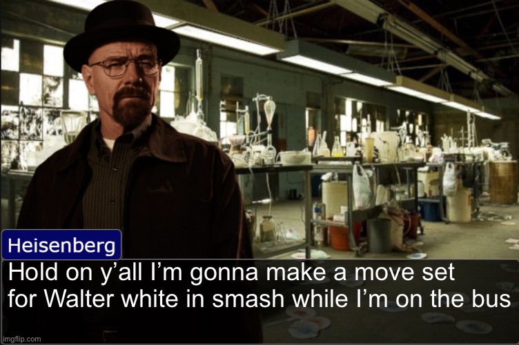 Heisenberg objection template | Hold on y’all I’m gonna make a move set for Walter white in smash while I’m on the bus | image tagged in heisenberg objection template | made w/ Imgflip meme maker