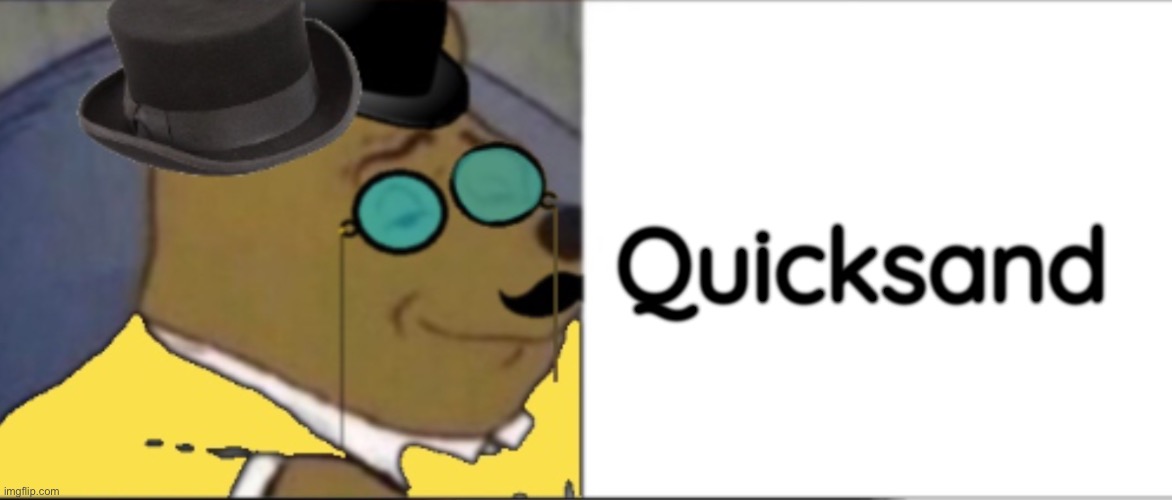Winnie the Pooh rich | Quicksand | image tagged in winnie the pooh rich | made w/ Imgflip meme maker