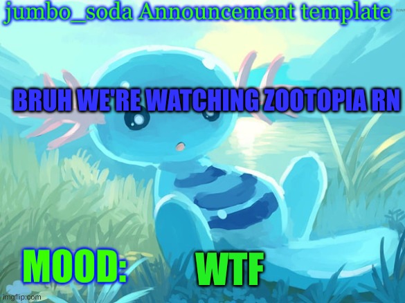 jumbo_soda announcement template | BRUH WE'RE WATCHING ZOOTOPIA RN; WTF | image tagged in jumbo_soda announcement template | made w/ Imgflip meme maker