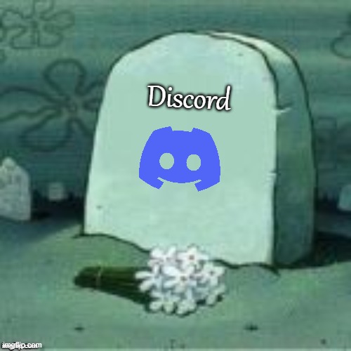 Here Lies X | Discord | image tagged in here lies x | made w/ Imgflip meme maker