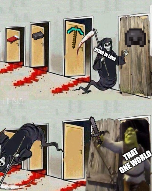 Death knocking on Shrek's Door | DYING IN LAVA; THAT ONE WORLD | image tagged in death knocking on shrek's door | made w/ Imgflip meme maker