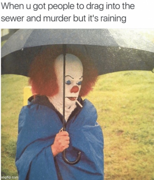 rain ruins everything lol | image tagged in funny,meme,clown,rainy day | made w/ Imgflip meme maker