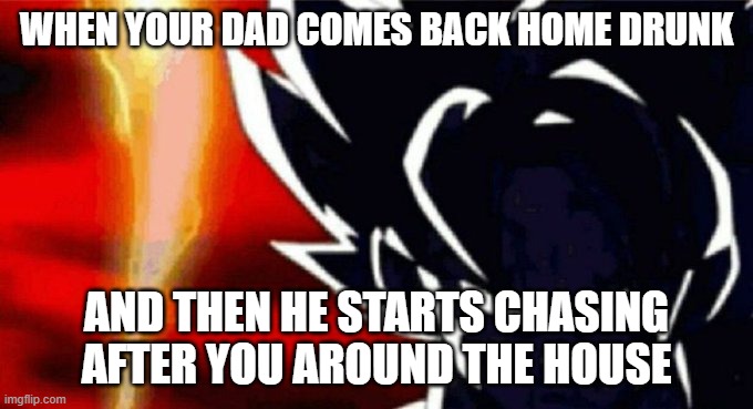 Goku Lightning | WHEN YOUR DAD COMES BACK HOME DRUNK; AND THEN HE STARTS CHASING AFTER YOU AROUND THE HOUSE | image tagged in goku lightning | made w/ Imgflip meme maker