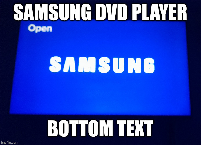 samsung tv | SAMSUNG DVD PLAYER; BOTTOM TEXT | image tagged in samsung tv | made w/ Imgflip meme maker