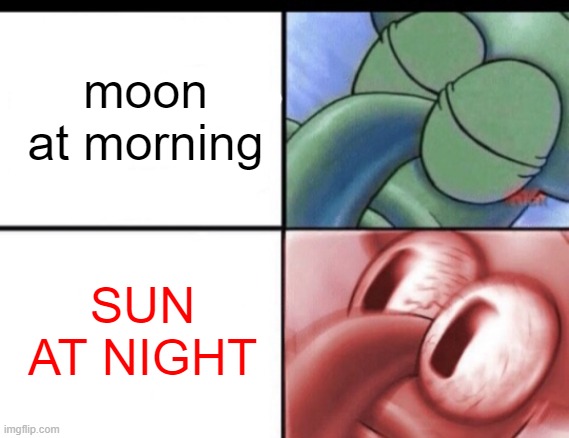 midday moon | moon at morning; SUN AT NIGHT | image tagged in squidward sleeping,time | made w/ Imgflip meme maker