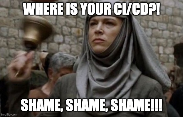 SHAME bell - Game of Thrones | WHERE IS YOUR CI/CD?! SHAME, SHAME, SHAME!!! | image tagged in shame bell - game of thrones | made w/ Imgflip meme maker