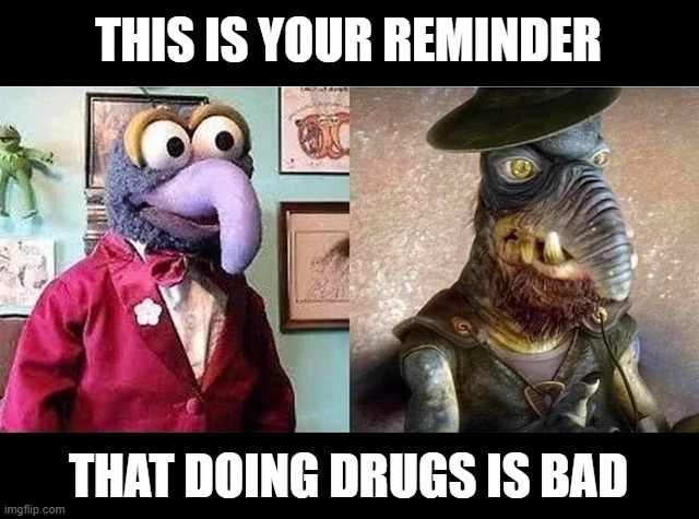 Gonzo = Watto | THIS IS YOUR REMINDER; THAT DOING DRUGS IS BAD | image tagged in star wars | made w/ Imgflip meme maker