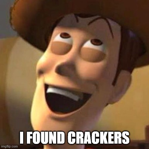 I FOUND CRACKERS | I FOUND CRACKERS | image tagged in woody laughing,vo memes | made w/ Imgflip meme maker