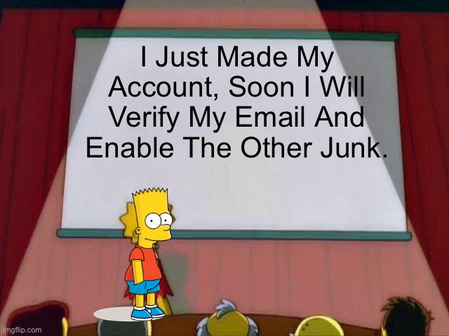 First Post! | I Just Made My Account, Soon I Will Verify My Email And Enable The Other Junk. | image tagged in lisa simpson's presentation | made w/ Imgflip meme maker
