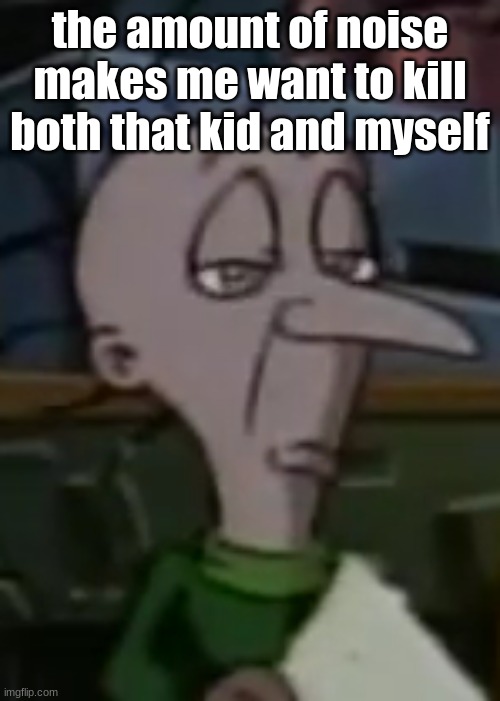 snively disapproving | the amount of noise makes me want to kill both that kid and myself | image tagged in snively disapproving | made w/ Imgflip meme maker